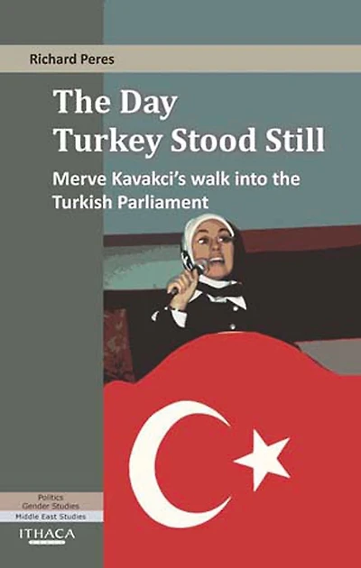 The Day Turkey Stood Still, The: Merve Kavakci's Walk into the Turkish Parliament