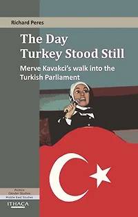 The Day Turkey Stood Still, The: Merve Kavakci's Walk into the Turkish Parliament