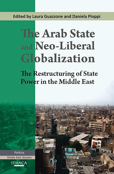 The Arab State and Neo-liberal Globalization, The: The Restructuring of State Power in the Middle East