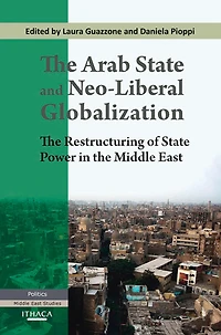 The Arab State and Neo-liberal Globalization, The: The Restructuring of State Power in the Middle East