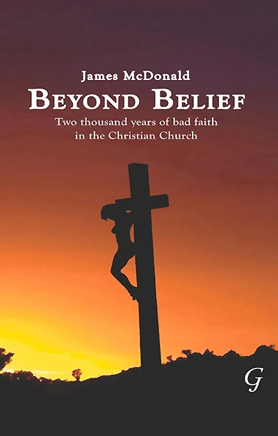 Beyond Belief: Two Thousand Years of Bad Faith the Christian Church