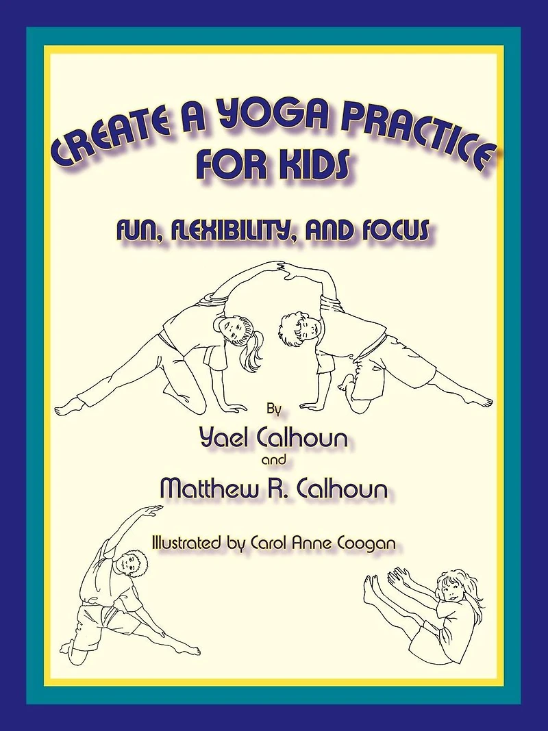 Create a Yoga Practice for Kids: Fun, Flexibility and Focus
