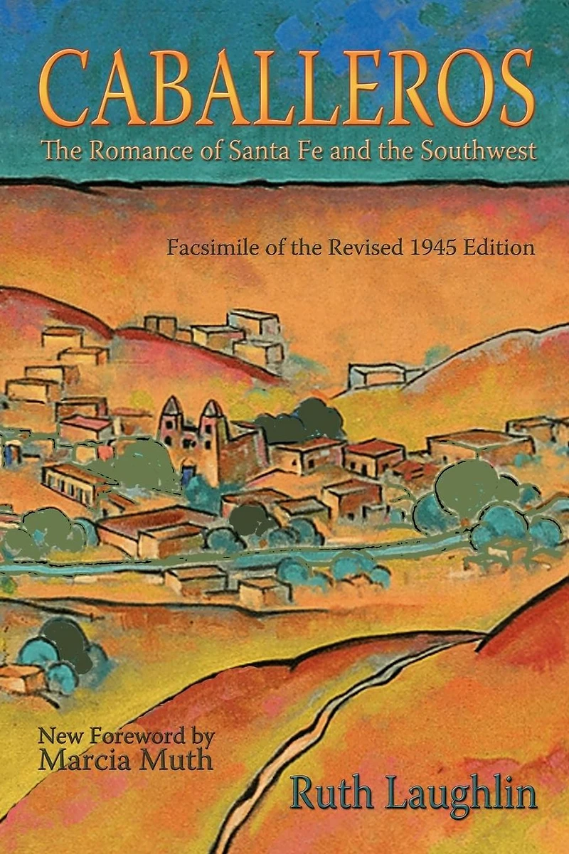 Caballeros: the Romance of Santa Fe and Southwest, Facsimile Revised 1945 Edition