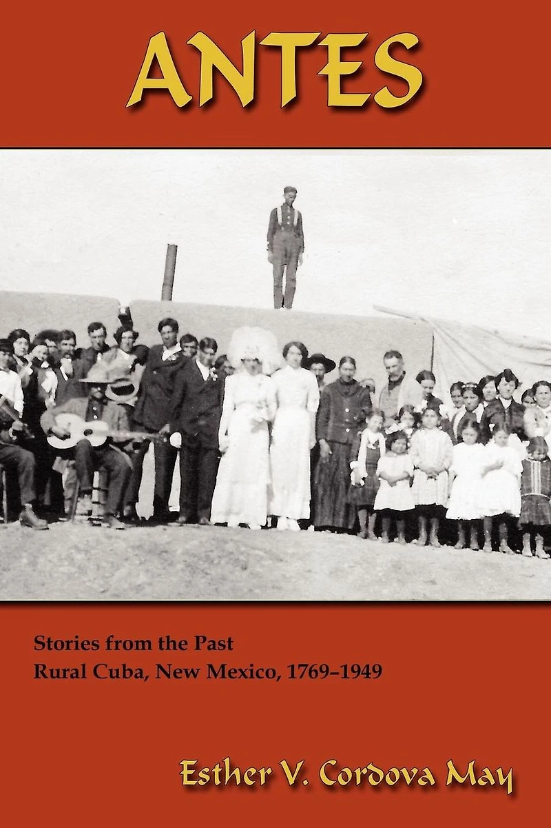 Antes: Stories from the Past, Rural Cuba, New Mexico, 1769-1949