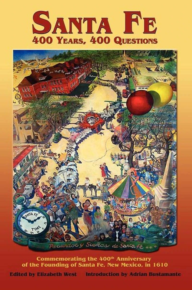 Santa Fe: 400 Years, Questions: Commemorating the 400th Anniversary of Founding Fe, New Mexico, 1610