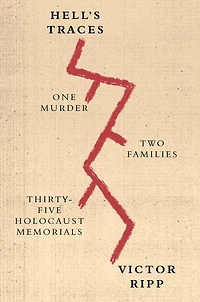 Hell's Traces: One Murder, Two Families, Thirty-Five Holocaust Memorials