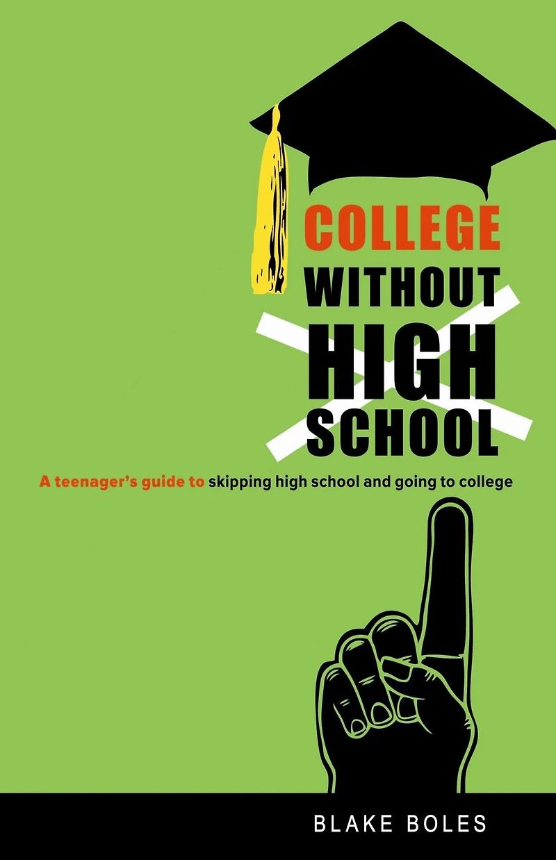 College Without High School: A Teenager'S Guide to Skipping School and Going