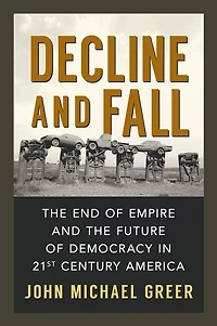 Decline and Fall: the End of Empire Future Democracy 21st Century America