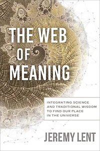 the Web of Meaning: Integrating Science and Traditional Wisdom to Find our Place Universe