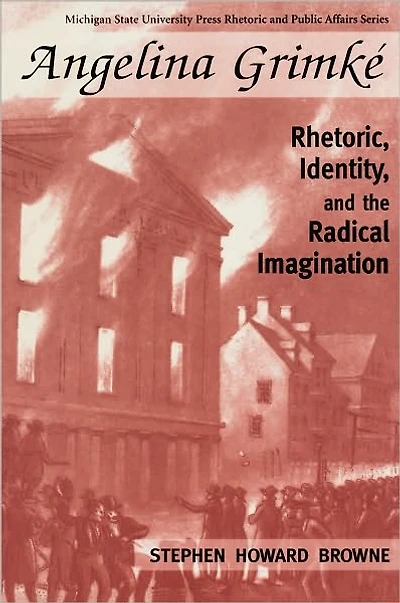 Angelina Grimke: Rhetoric, Identity, and the Radical Imagination