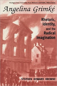 Angelina Grimke: Rhetoric, Identity, and the Radical Imagination