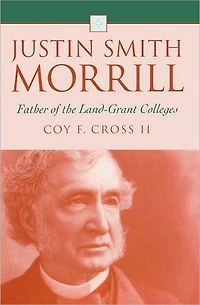 Justin Smith Morrill: Father of the Land-Grant Colleges