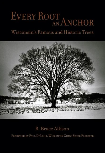 Every Root an Anchor: Wisconsin's Famous and Historic Trees