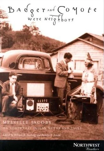 Badger and Coyote Were Neighbors: Melville Jacobs on Northwest Indian Myths and Tales