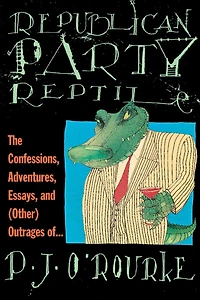 Republican Party Reptile: The Confessions, Adventures, Essays and (Other) Outrages of P.J. O'Rourke