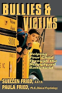 Bullies & Victims: Helping Your Children through the Schoolyard Battlefield
