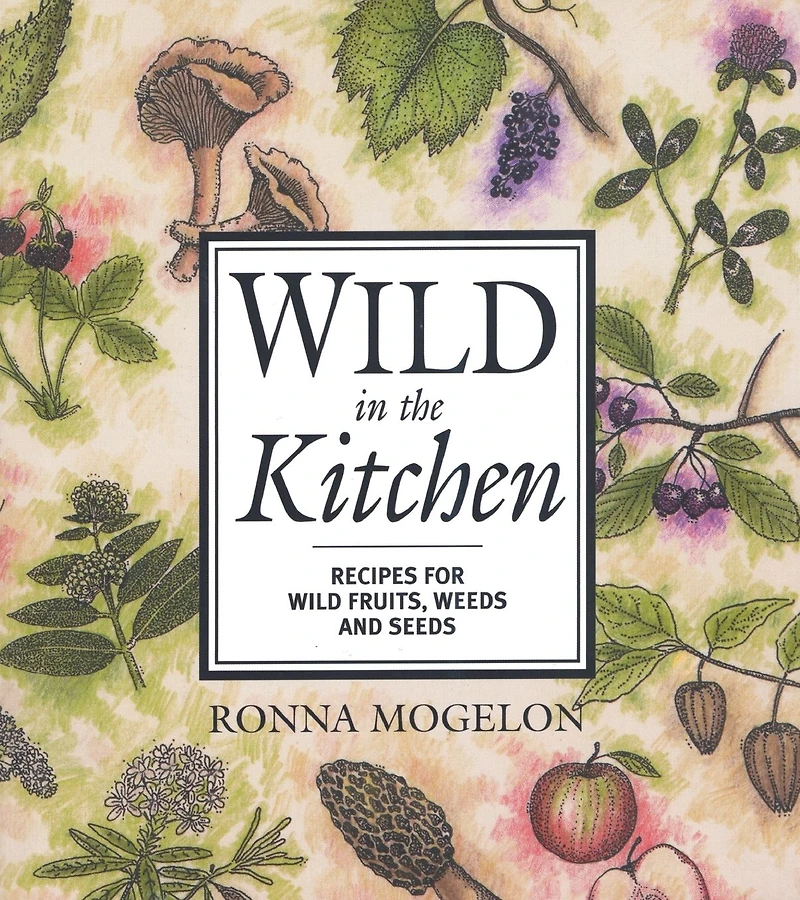 Wild the Kitchen: Recipes for Fruits, Weeds, and Seeds