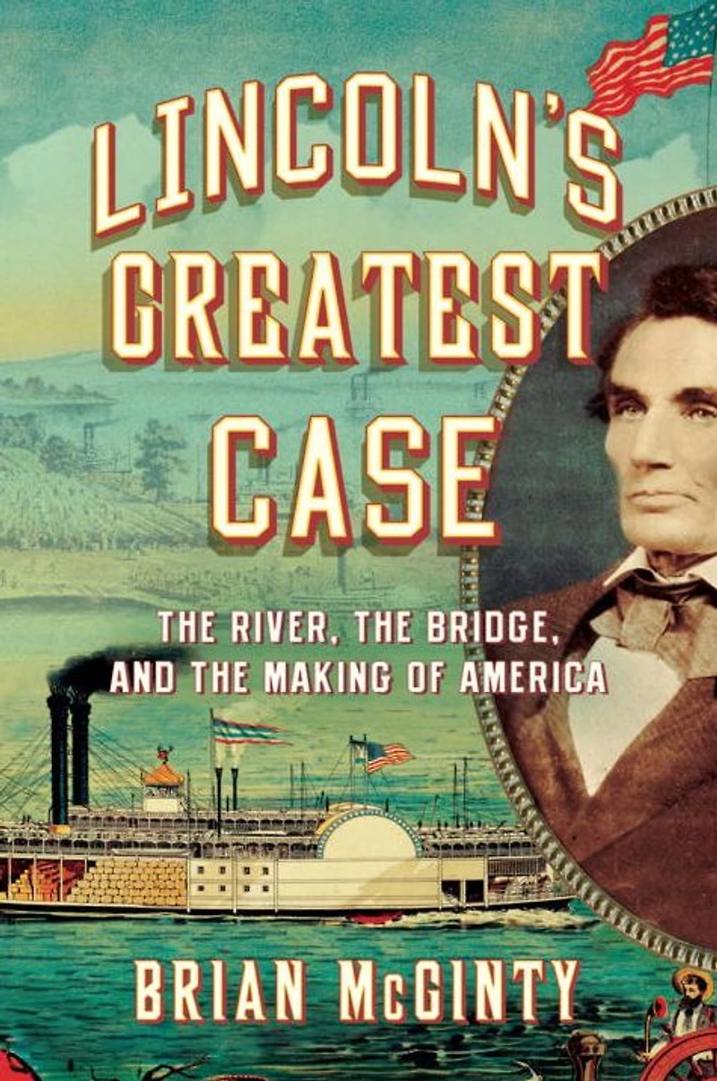 Lincoln's Greatest Case: the River, Bridge, and Making of America