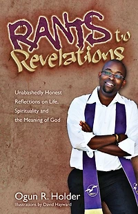 Rants to Revelations: Unabashedly Honest Reflections on Life, Spirituality, & the Meaning of God