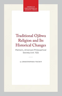 Traditional Ojibwa Religion and Its Historical Changes: Memoirs, American Philosophical Society (vol. 152)