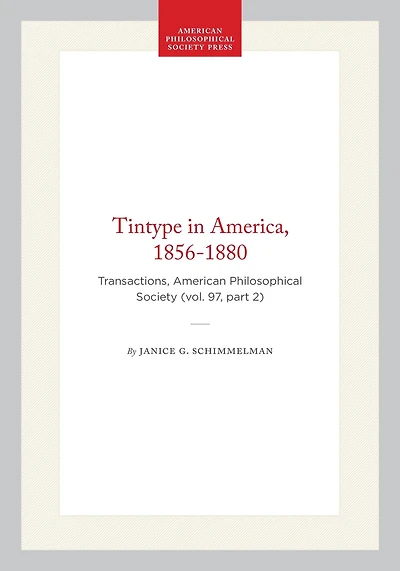 Tintype in America, 1856-1880: Transactions, American Philosophical Society (vol. 97, part 2)