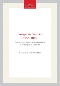 Tintype in America, 1856-1880: Transactions, American Philosophical Society (vol. 97, part 2)