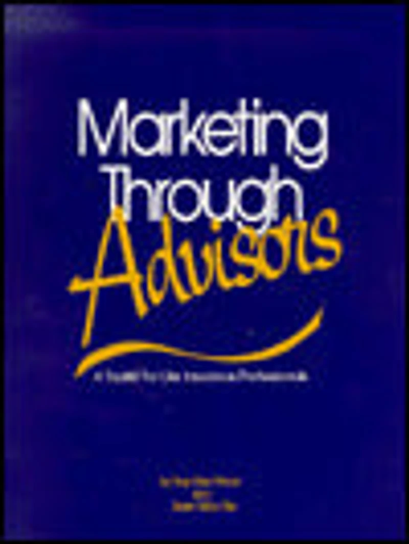 Marketing Though Advisors: A Toolkit For Life Insurance Professionals