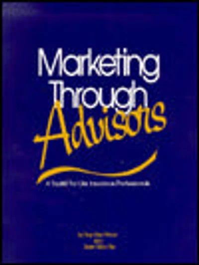 Marketing Though Advisors: A Toolkit For Life Insurance Professionals