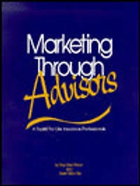 Marketing Though Advisors: A Toolkit For Life Insurance Professionals