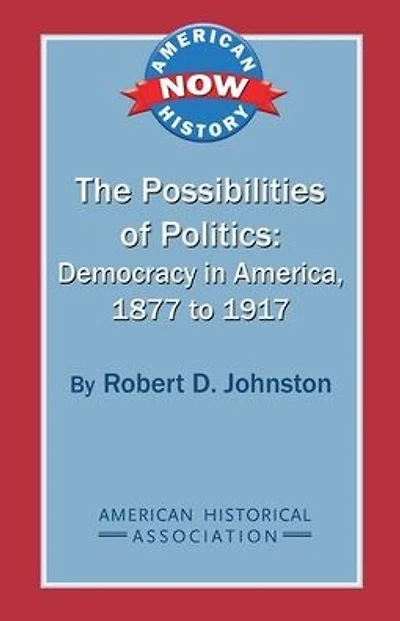 The Possibilities of Politics: Democracy in America, 1877-1917