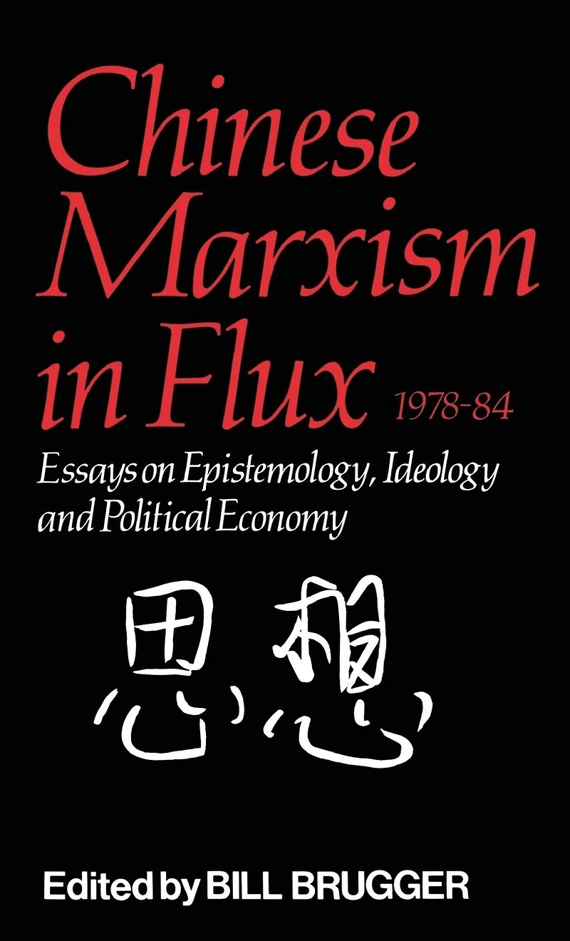 Chinese Marxism Flux 1978-84: Essays on Epistemology, Ideology and Political Economy