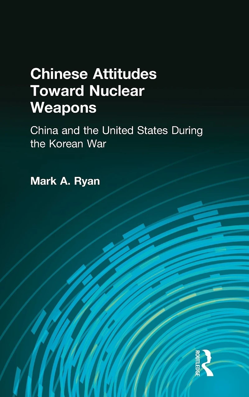 Chinese Attitudes Toward Nuclear Weapons: China and the United States During Korean War: War