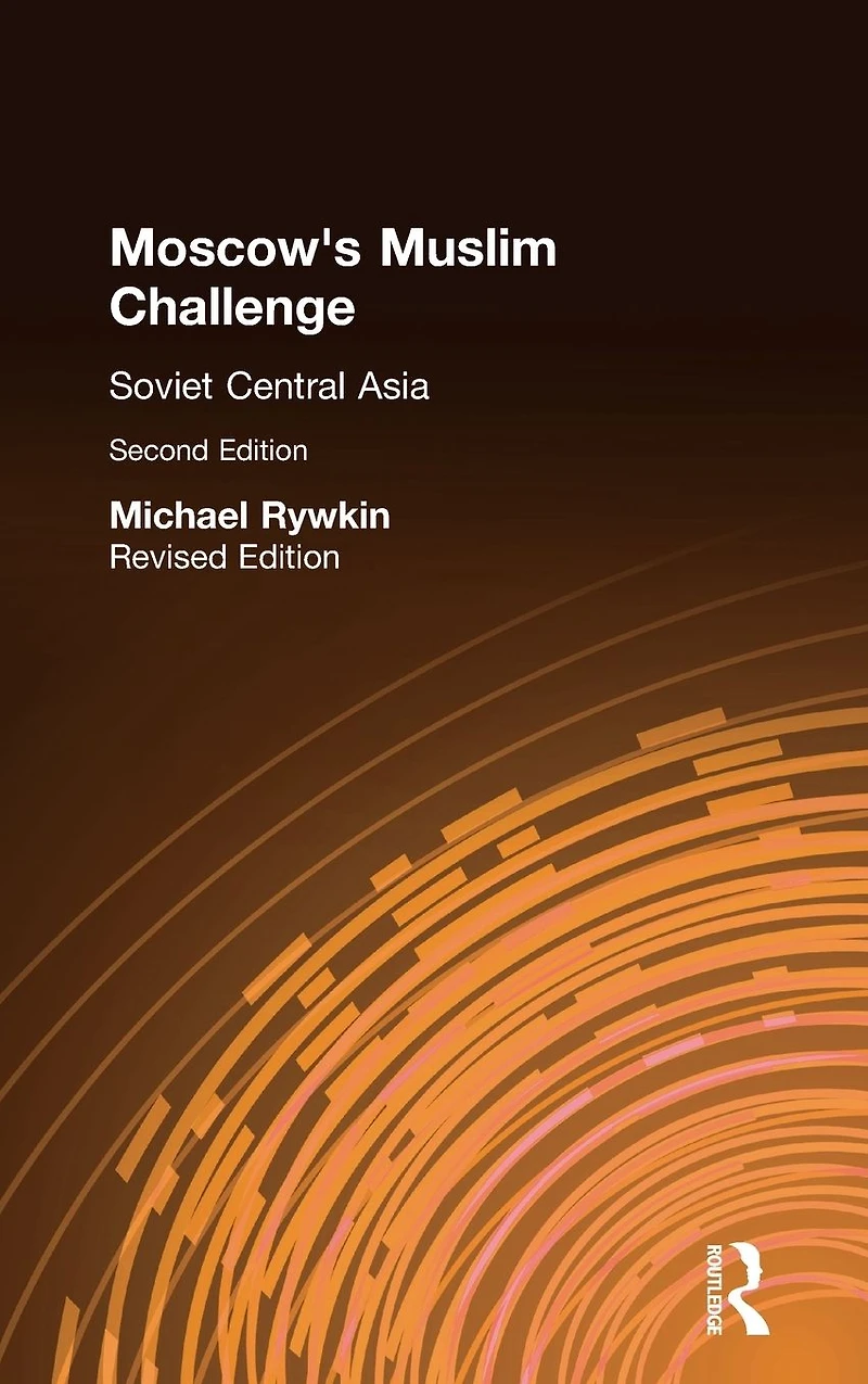 Moscow's Muslim Challenge: Soviet Central Asia