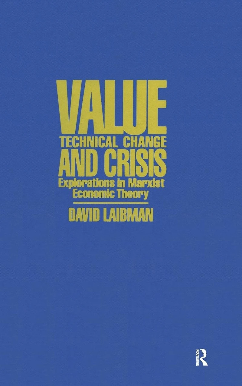 Value, Technical Change and Crisis: Explorations Marxist Economic Theory