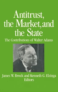 Antitrust, the Market and State: Contributions of Walter Adams