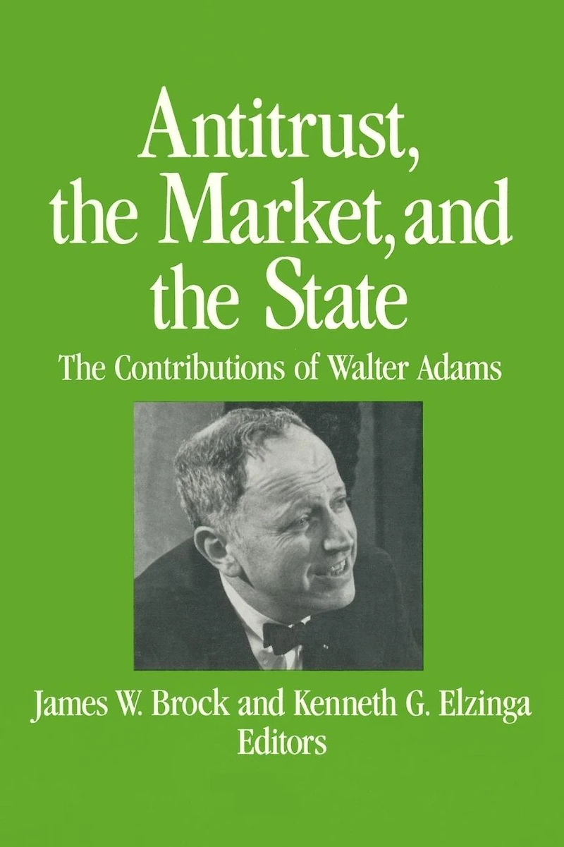Antitrust, the Market and State: Contributions of Walter Adams