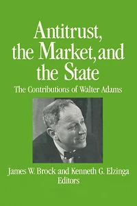 Antitrust, the Market and State: Contributions of Walter Adams