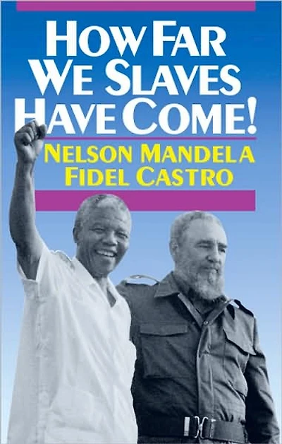 How Far We Slaves Have Come!: South Africa and Cuba in Today's World