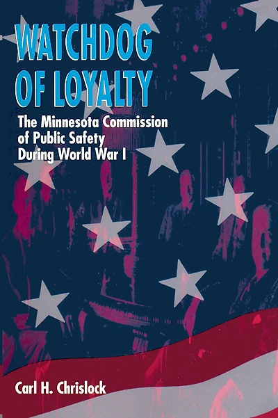 Watchdog of Loyalty: The Minnesota Commission of Public Safety During World War I