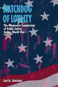 Watchdog of Loyalty: The Minnesota Commission of Public Safety During World War I