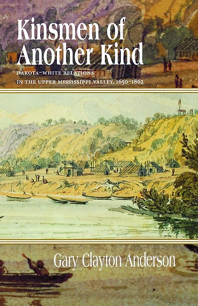 Kinsmen of Another Kind: Dakota-White Relations in the Upper Mississippi Valley, 1650-1862
