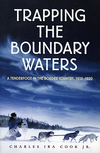 Trapping the Boundary Waters: A Tenderfoot Border Country, 1919-1920
