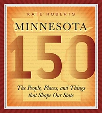 Minnesota 150: The People, Places, and Things that Shape Our State