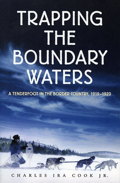 Trapping the Boundary Waters: A Tenderfoot Border Country, 1919-1920
