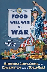 Food Will Win the War: Minnesota Crops, Cook, and Conservation during World War I