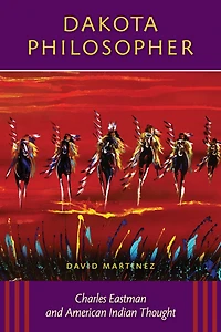 Dakota Philosopher: Charles Eastman and American Indian Thought