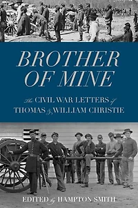 Brother of Mine: The Civil War Letters Thomas and William Christie