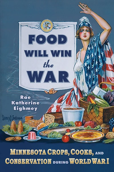 Food Will Win the War: Minnesota Crops, Cook, and Conservation during World War I