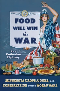 Food Will Win the War: Minnesota Crops, Cook, and Conservation during World War I