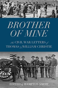 Brother of Mine: The Civil War Letters Thomas and William Christie